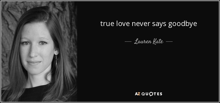 true love never says goodbye - Lauren Kate