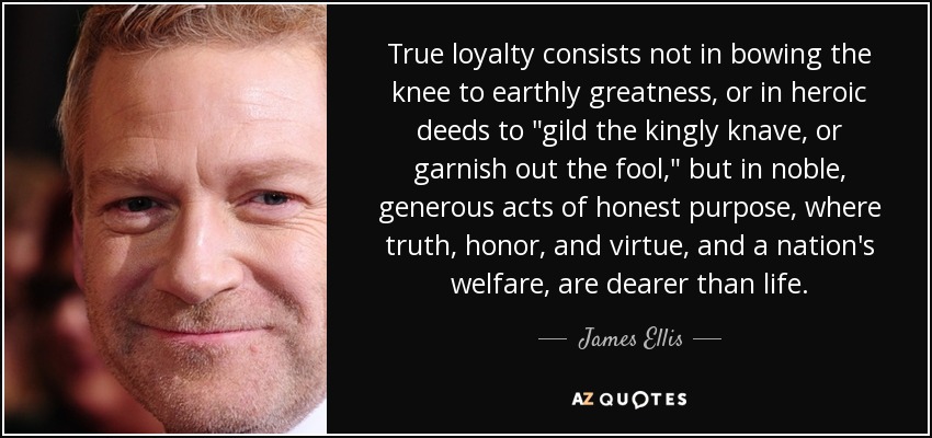 True loyalty consists not in bowing the knee to earthly greatness, or in heroic deeds to 