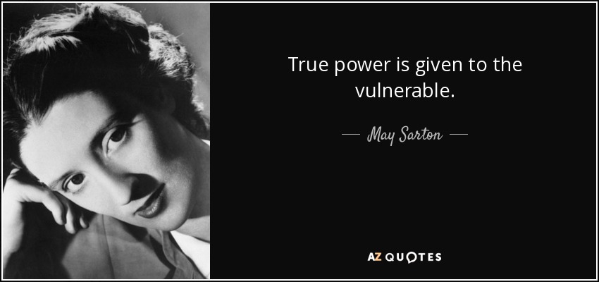 True power is given to the vulnerable. - May Sarton