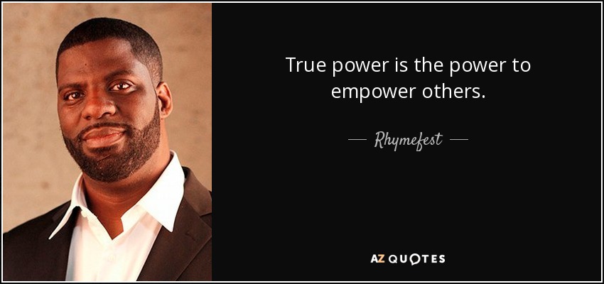 True power is the power to empower others. - Rhymefest