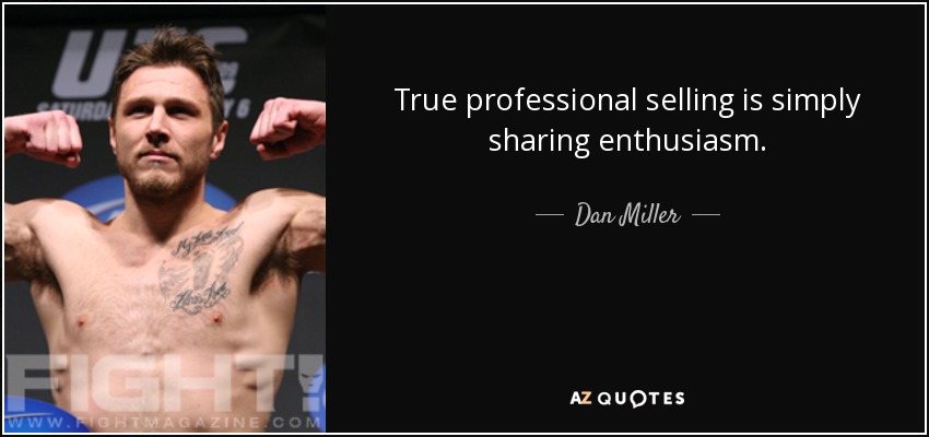 True professional selling is simply sharing enthusiasm. - Dan Miller