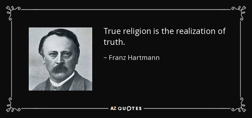 True religion is the realization of truth. - Franz Hartmann