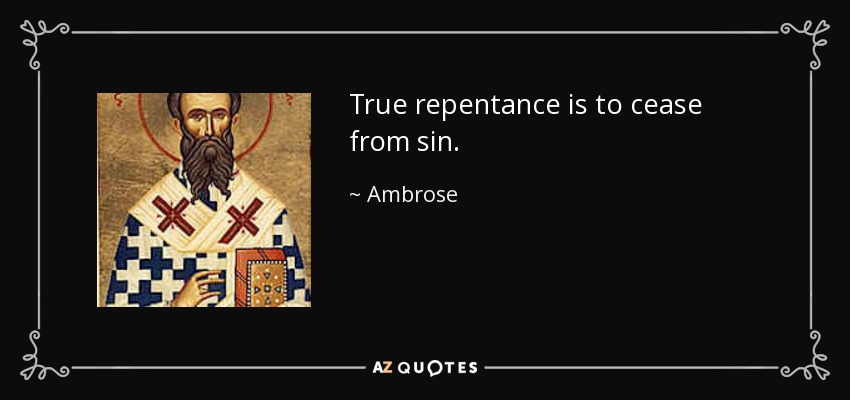 True repentance is to cease from sin. - Ambrose