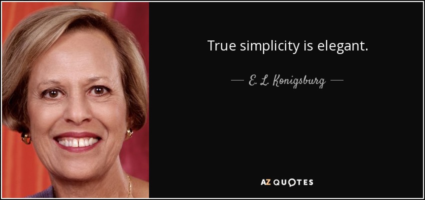 True simplicity is elegant. - E. L. Konigsburg