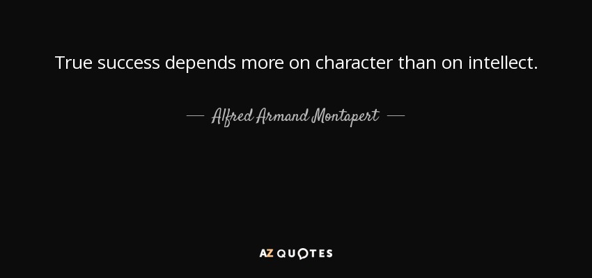 True success depends more on character than on intellect. - Alfred Armand Montapert