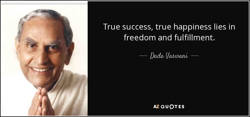 True success, true happiness lies in freedom and fulfillment. - Dada Vaswani