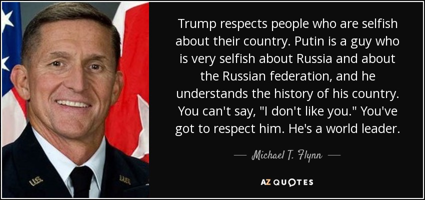 Trump respects people who are selfish about their country. Putin is a guy who is very selfish about Russia and about the Russian federation, and he understands the history of his country. You can't say, 