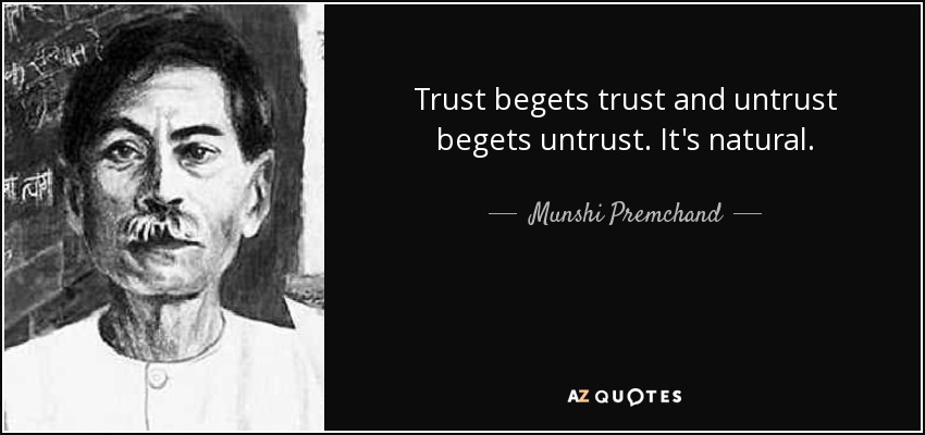 Trust begets trust and untrust begets untrust. It's natural. - Munshi Premchand