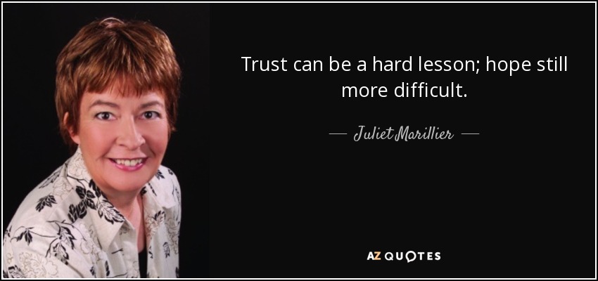 Trust can be a hard lesson; hope still more difficult. - Juliet Marillier