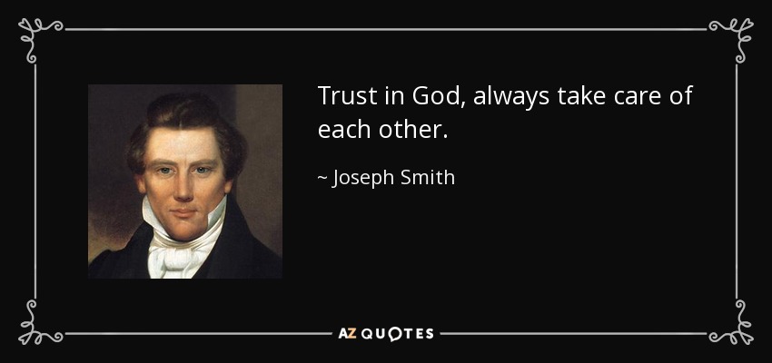 Trust in God, always take care of each other. - Joseph Smith, Jr.