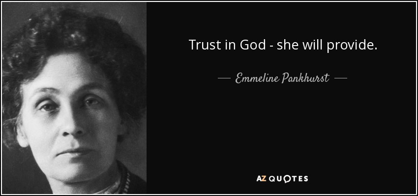 Trust in God - she will provide. - Emmeline Pankhurst