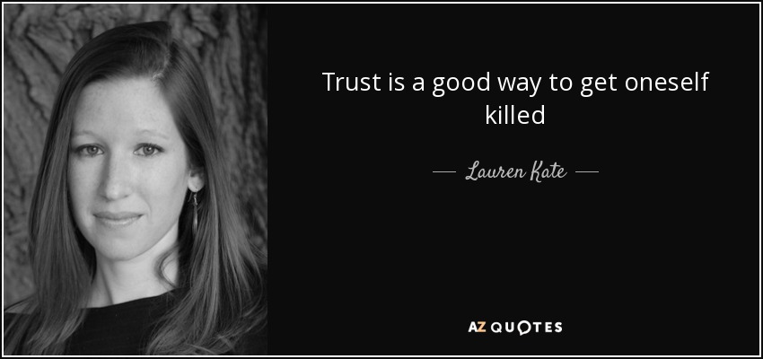 Trust is a good way to get oneself killed - Lauren Kate
