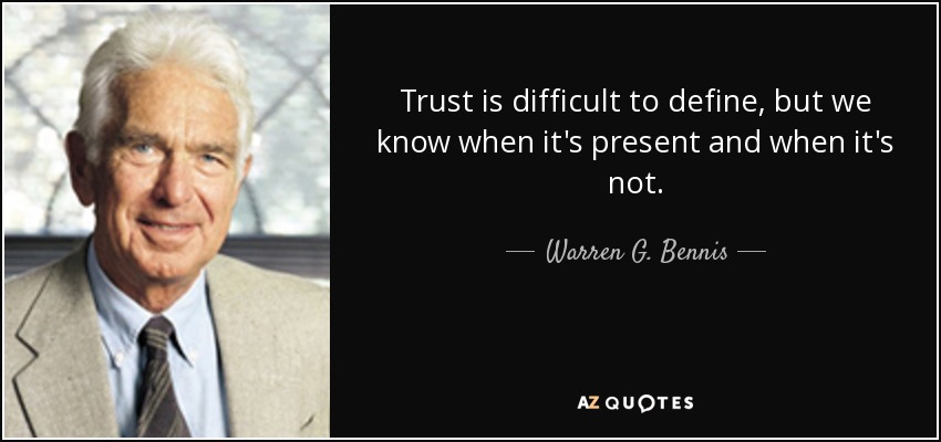 Trust is difficult to define, but we know when it's present and when it's not. - Warren G. Bennis