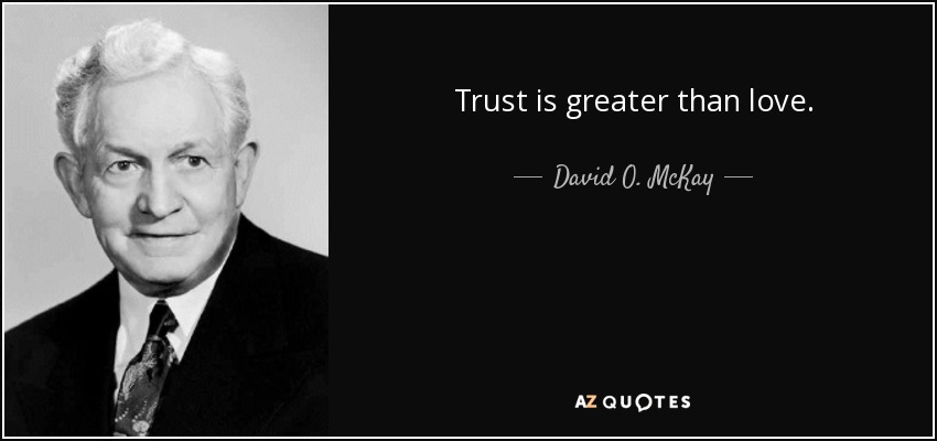 Trust is greater than love. - David O. McKay