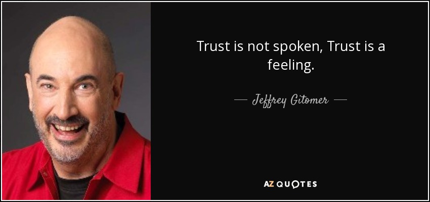 Trust is not spoken, Trust is a feeling. - Jeffrey Gitomer