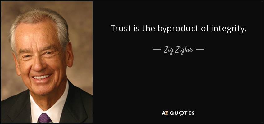 Trust is the byproduct of integrity. - Zig Ziglar