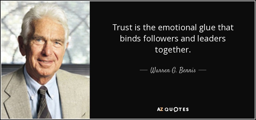 Trust is the emotional glue that binds followers and leaders together. - Warren G. Bennis
