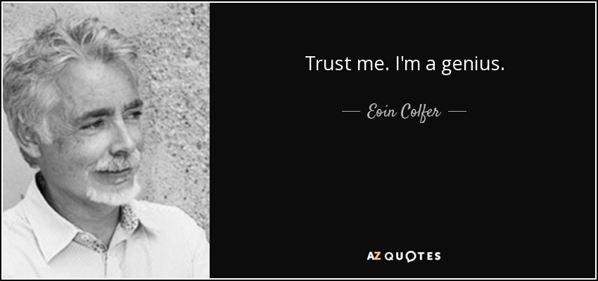 Trust me. I'm a genius. - Eoin Colfer