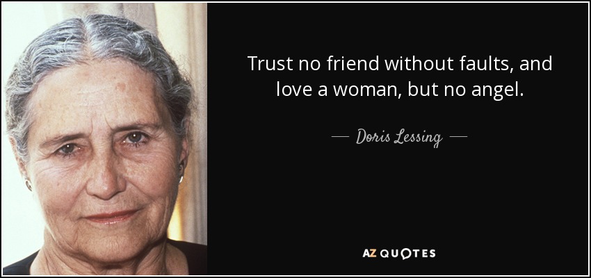 Trust no friend without faults, and love a woman, but no angel. - Doris Lessing