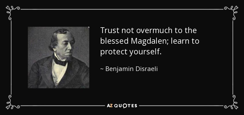 Trust not overmuch to the blessed Magdalen; learn to protect yourself. - Benjamin Disraeli