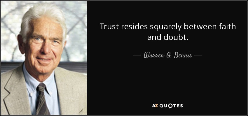 Trust resides squarely between faith and doubt. - Warren G. Bennis