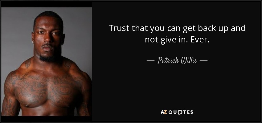 Trust that you can get back up and not give in. Ever. - Patrick Willis
