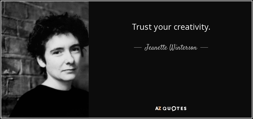 Trust your creativity. - Jeanette Winterson
