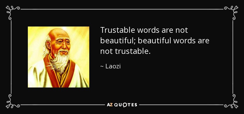 Trustable words are not beautiful; beautiful words are not trustable. - Laozi