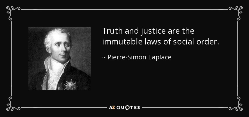 Truth and justice are the immutable laws of social order. - Pierre-Simon Laplace