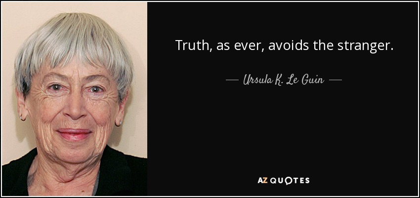 Truth, as ever, avoids the stranger. - Ursula K. Le Guin