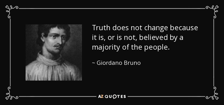 Giordano Bruno Quote-truth-does-not-change-because-it-is-or-is-not-believed-by-a-majority-of-the-people-giordano-bruno-37-4-0455