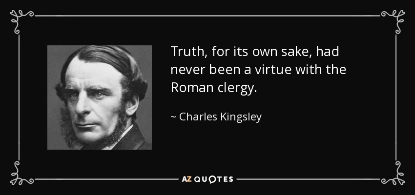 Truth, for its own sake, had never been a virtue with the Roman clergy. - Charles Kingsley