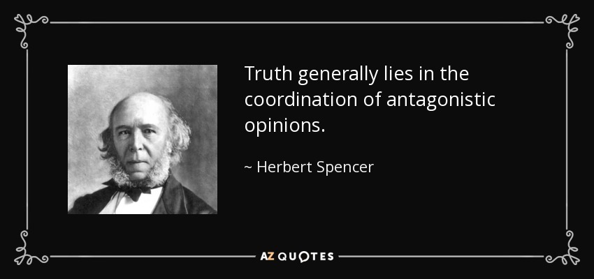 Truth generally lies in the coordination of antagonistic opinions. - Herbert Spencer