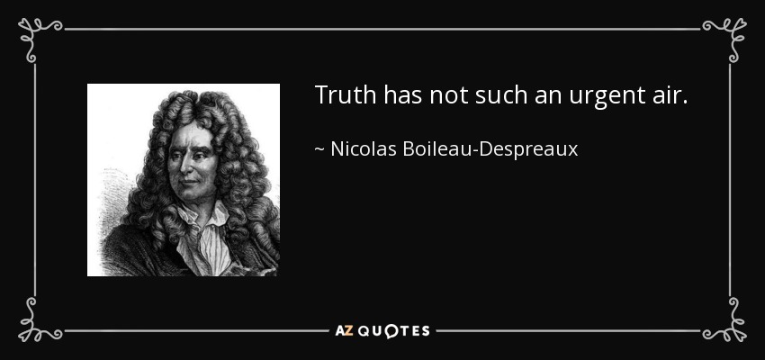 Truth has not such an urgent air. - Nicolas Boileau-Despreaux