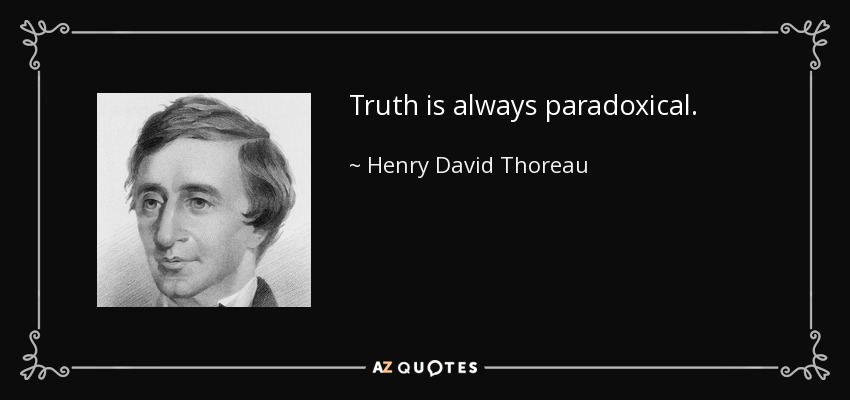 Truth is always paradoxical. - Henry David Thoreau