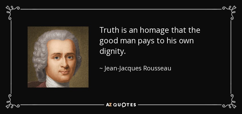 Truth is an homage that the good man pays to his own dignity. - Jean-Jacques Rousseau