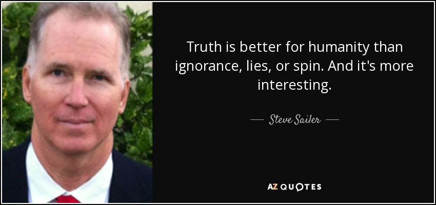 Truth is better for humanity than ignorance, lies, or spin. And it's more interesting. - Steve Sailer