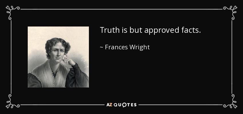Truth is but approved facts. - Frances Wright