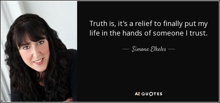 Truth is, it's a relief to finally put my life in the hands of someone I trust. - Simone Elkeles