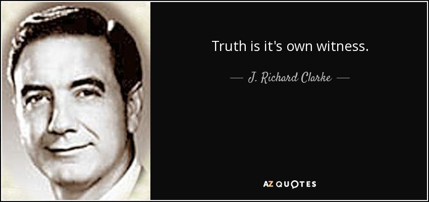 Truth is it's own witness. - J. Richard Clarke