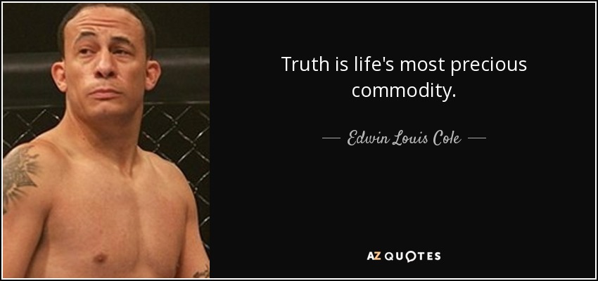 Truth is life's most precious commodity. - Edwin Louis Cole