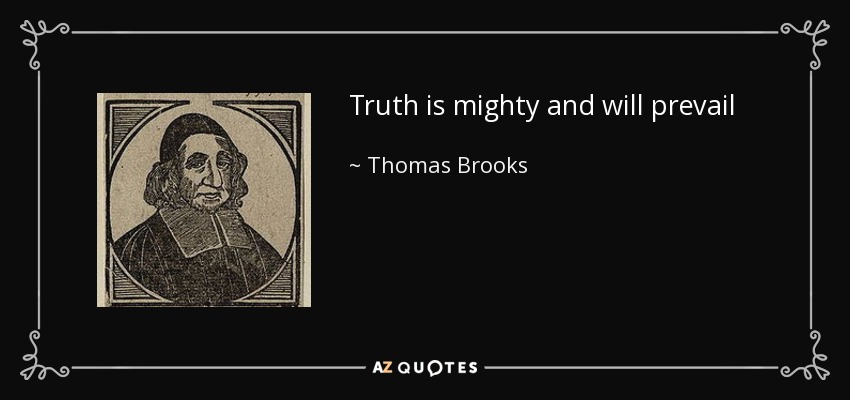 Truth is mighty and will prevail - Thomas Brooks