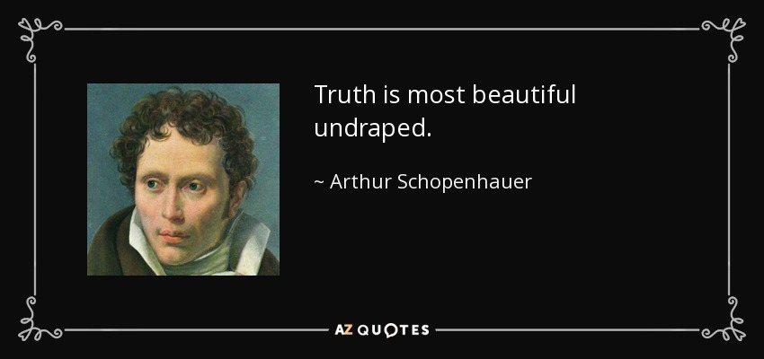 Truth is most beautiful undraped. - Arthur Schopenhauer