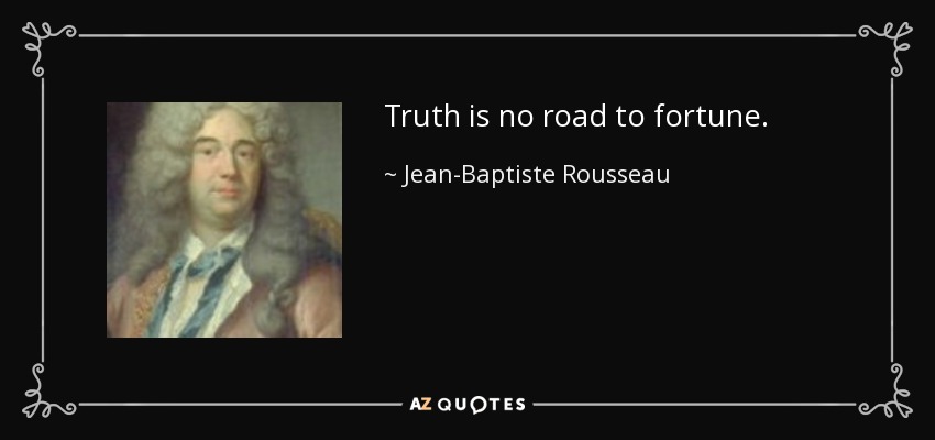 Truth is no road to fortune. - Jean-Baptiste Rousseau