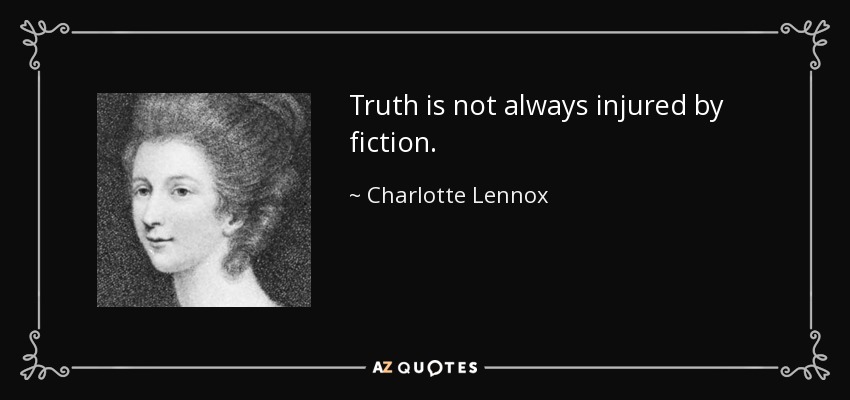 Truth is not always injured by fiction. - Charlotte Lennox
