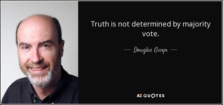 Truth is not determined by majority vote. - Douglas Gwyn