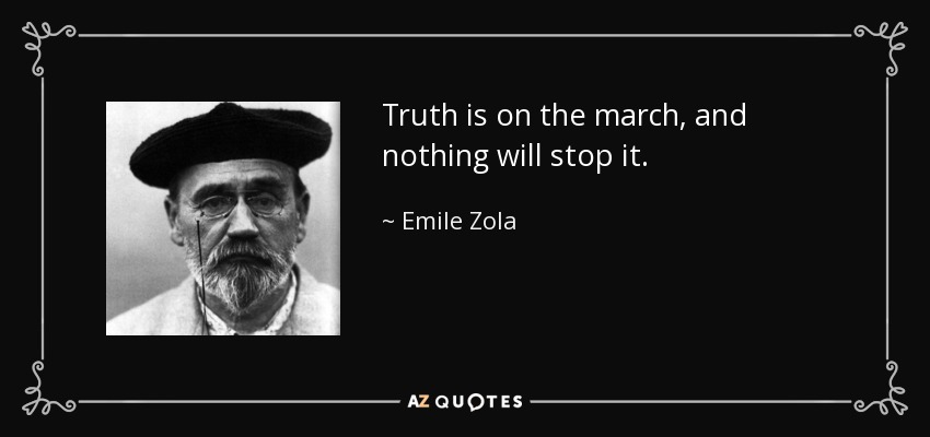 Truth is on the march, and nothing will stop it. - Emile Zola