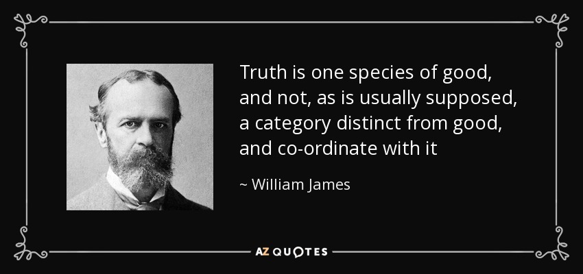 Truth is one species of good, and not, as is usually supposed, a category distinct from good, and co-ordinate with it - William James