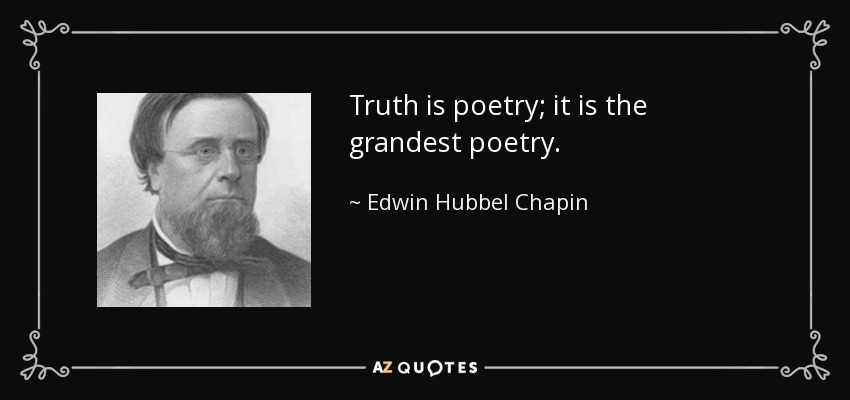Truth is poetry; it is the grandest poetry. - Edwin Hubbel Chapin