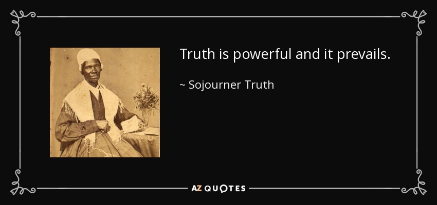 Truth is powerful and it prevails. - Sojourner Truth